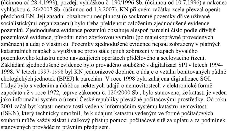 Zjednodušená evidence pozemků obsahuje alespoň parcelní číslo podle dřívější pozemkové evidence, původní nebo zbytkovou výměru (po majetkoprávně provedených změnách) a údaj o vlastníku.