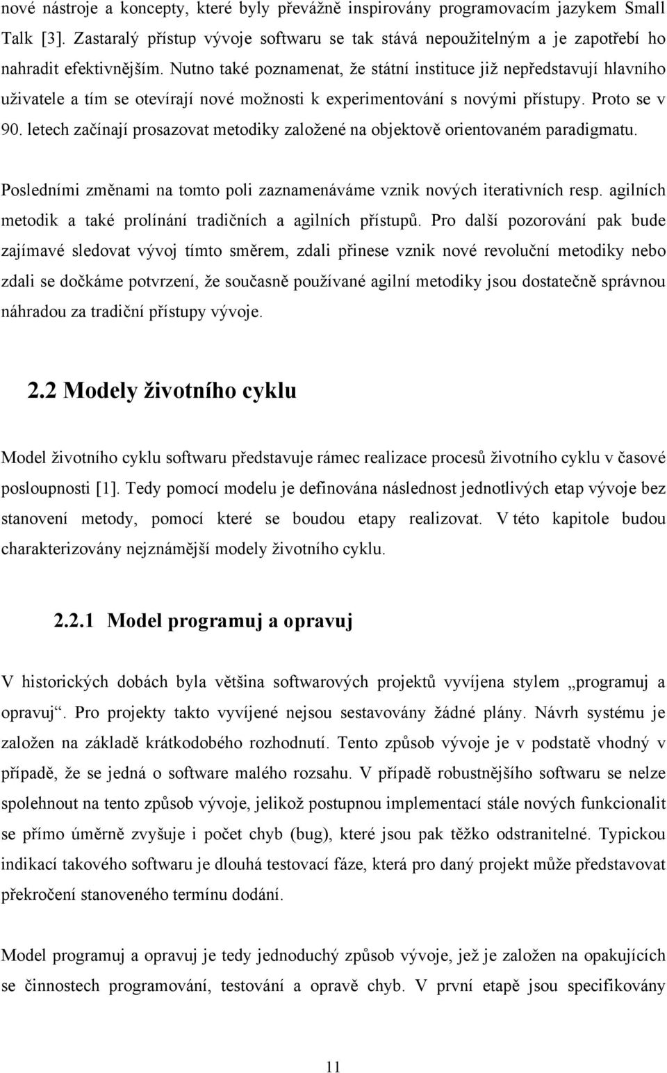 letech začínají prosazovat metodiky zaloţené na objektově orientovaném paradigmatu. Posledními změnami na tomto poli zaznamenáváme vznik nových iterativních resp.
