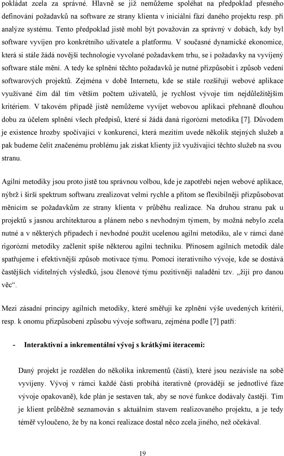 V současné dynamické ekonomice, která si stále ţádá novější technologie vyvolané poţadavkem trhu, se i poţadavky na vyvíjený software stále mění.