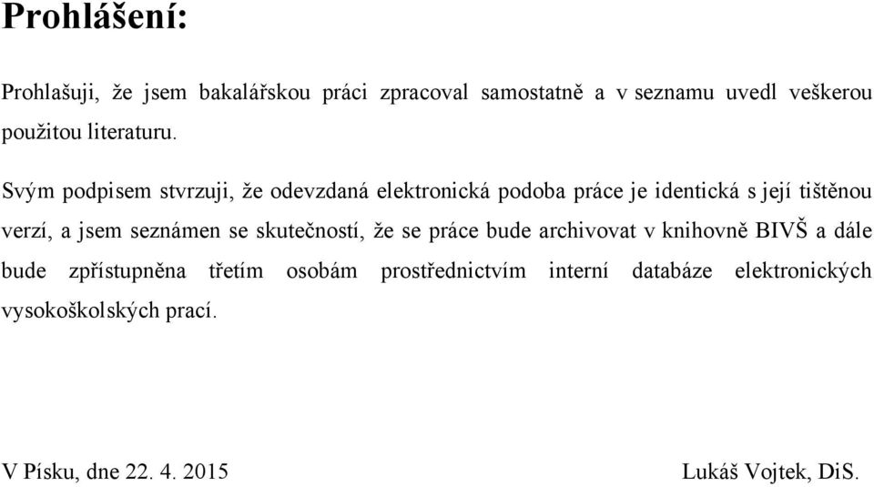 Svým podpisem stvrzuji, ţe odevzdaná elektronická podoba práce je identická s její tištěnou verzí, a jsem