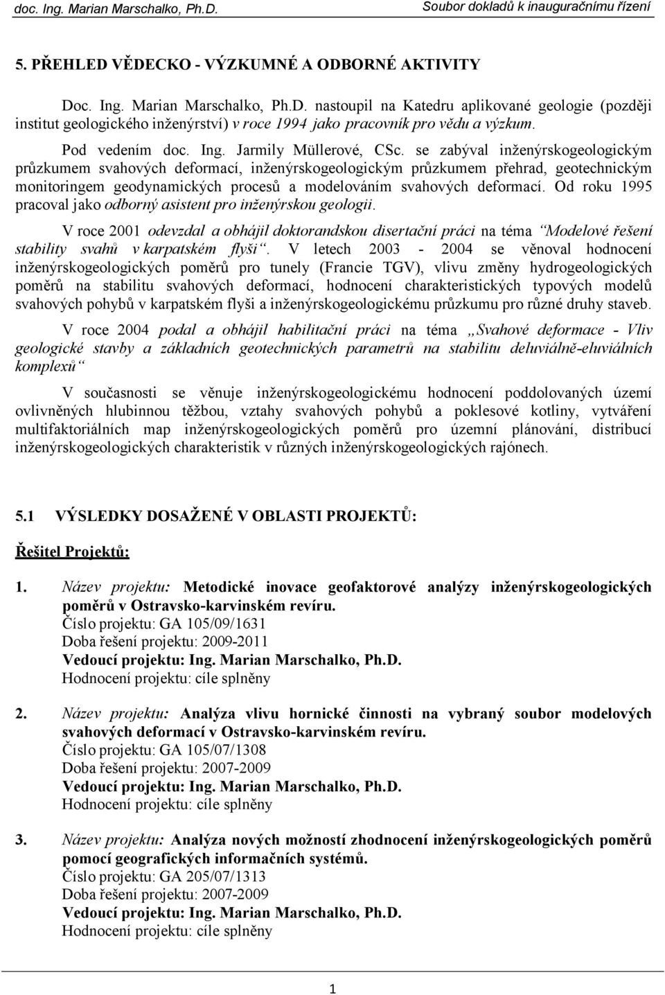 se zabýval inženýrskogeologickým průzkumem svahových deformací, inženýrskogeologickým průzkumem přehrad, geotechnickým monitoringem geodynamických procesů a modelováním svahových deformací.