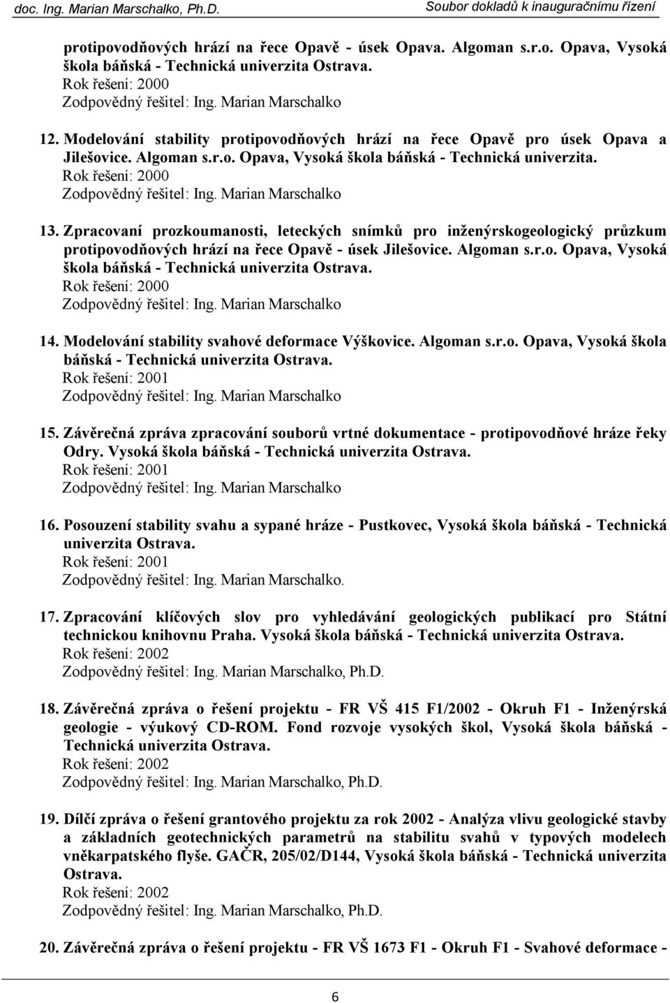 Zpracovaní prozkoumanosti, leteckých snímků pro inženýrskogeologický průzkum protipovodňových hrází na řece Opavě - úsek Jilešovice. Algoman s.r.o. Opava, Vysoká škola báňská - Technická univerzita Ostrava.