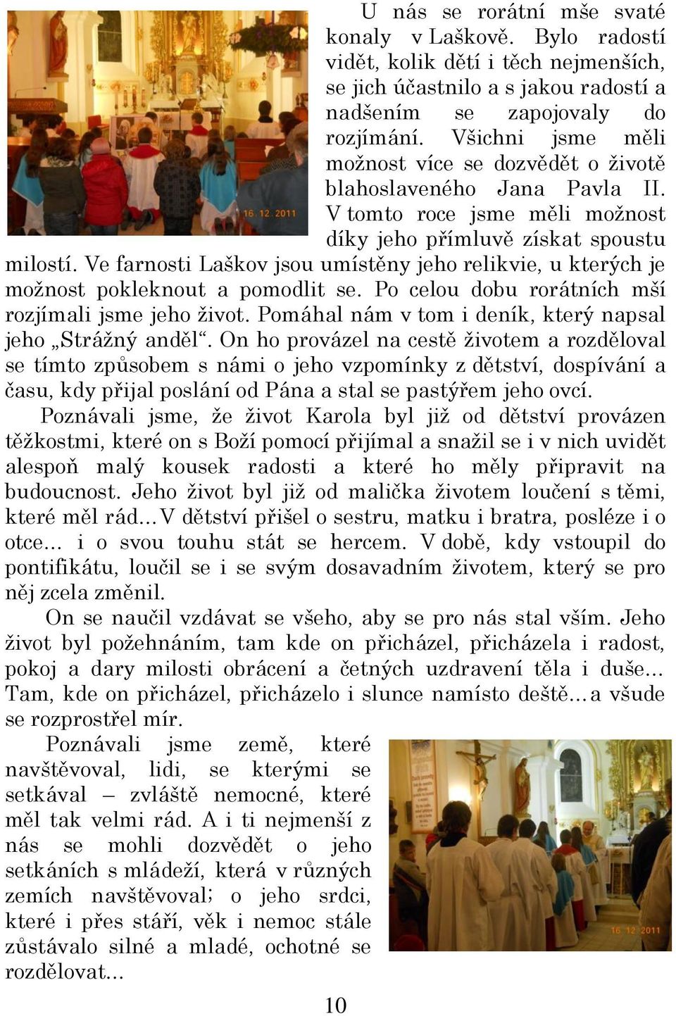 Ve farnosti Laškov jsou umístěny jeho relikvie, u kterých je možnost pokleknout a pomodlit se. Po celou dobu rorátních mší rozjímali jsme jeho život.