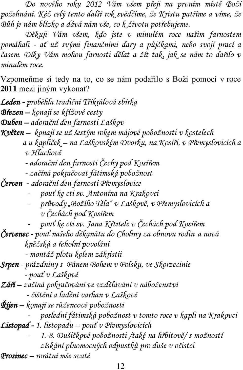 Díky Vám mohou farnosti dělat a žít tak, jak se nám to dařilo v minulém roce. Vzpomeňme si tedy na to, co se nám podařilo s Boží pomocí v roce 2011 mezi jiným vykonat?