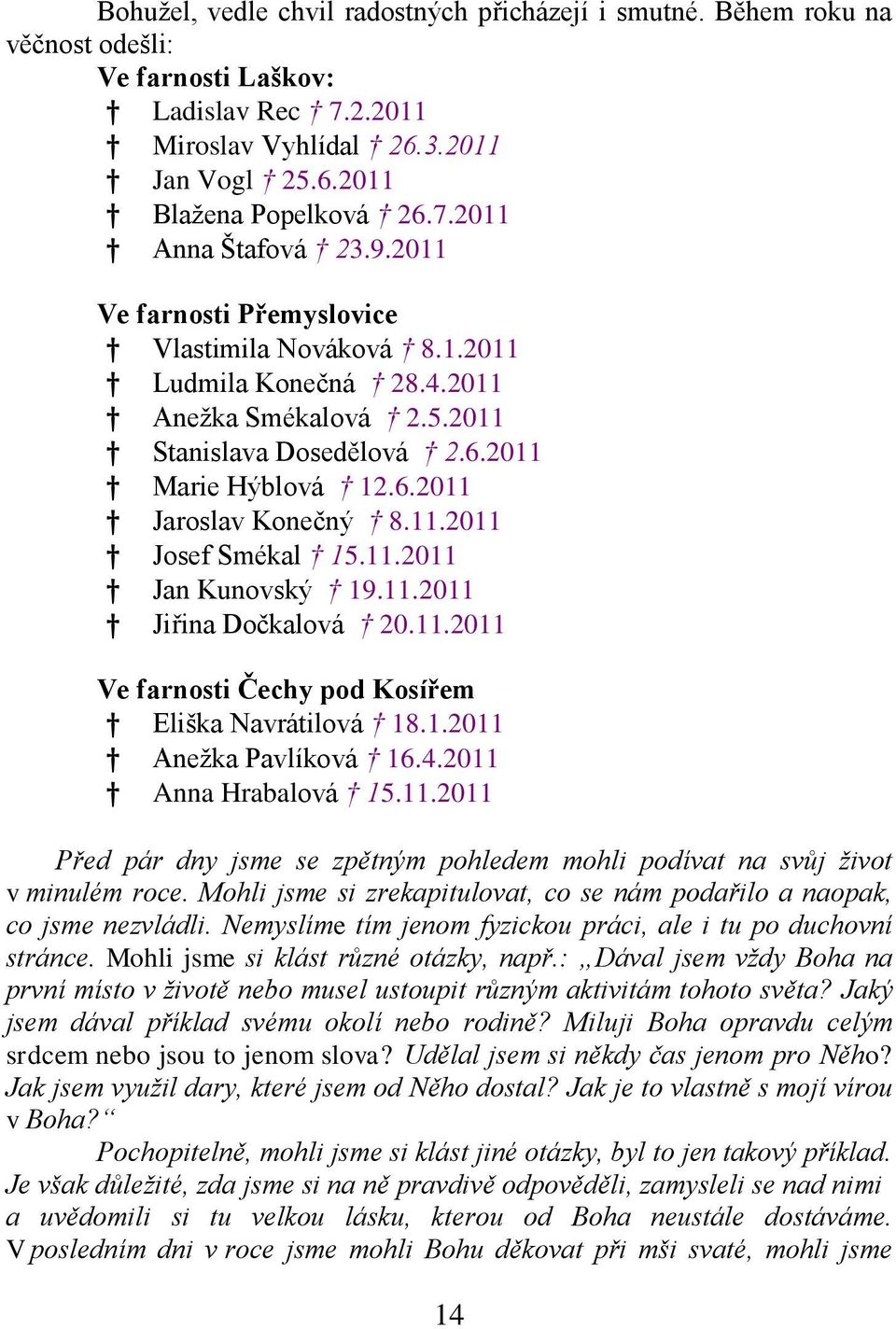 11.2011 Jan Kunovský 19.11.2011 Jiřina Dočkalová 20.11.2011 Ve farnosti Čechy pod Kosířem Eliška Navrátilová 18.1.2011 Anežka Pavlíková 16.4.2011 Anna Hrabalová 15.11.2011 Před pár dny jsme se zpětným pohledem mohli podívat na svůj život v minulém roce.
