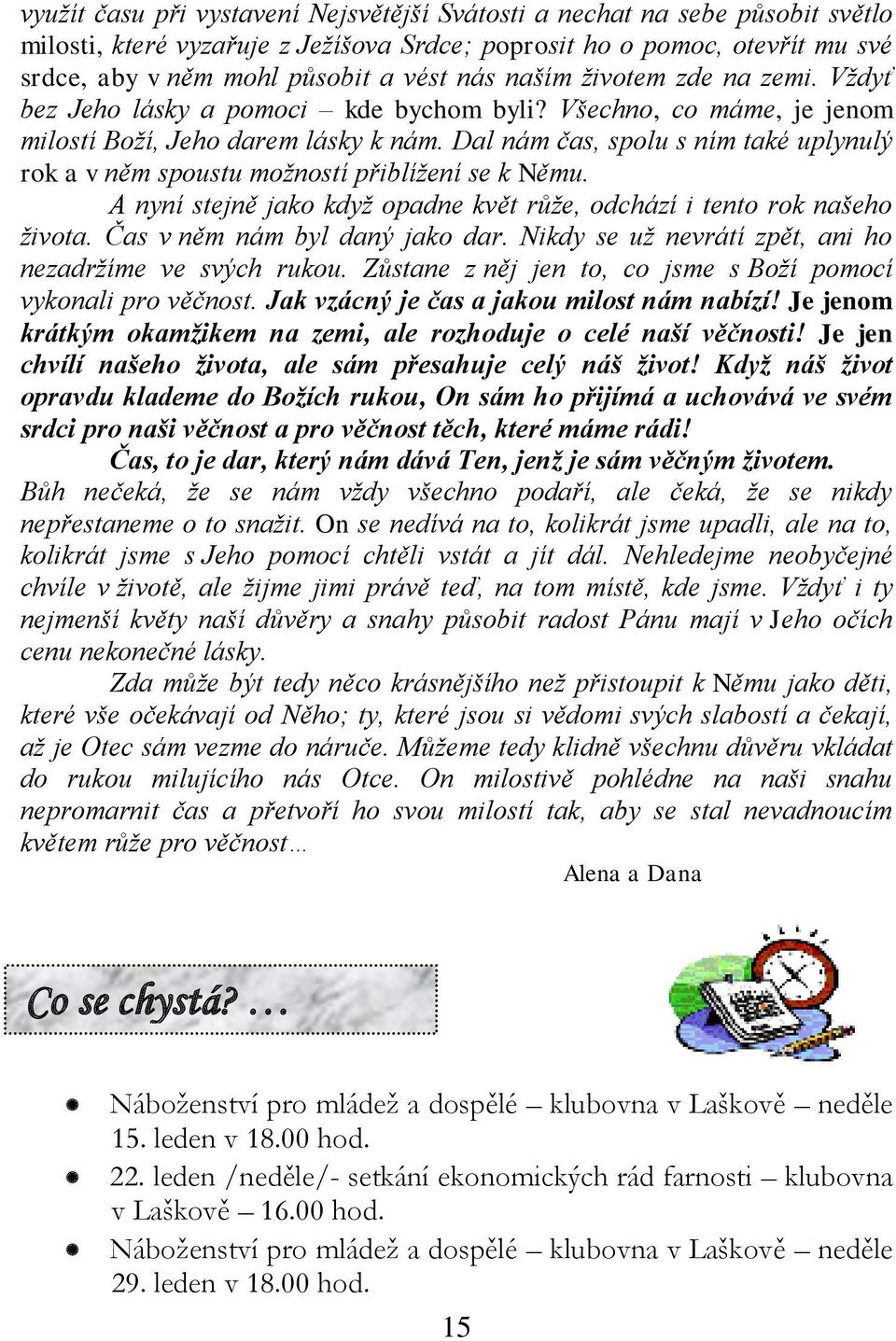 Dal nám čas, spolu s ním také uplynulý rok a v něm spoustu možností přiblížení se k Němu. A nyní stejně jako když opadne květ růže, odchází i tento rok našeho života. Čas v něm nám byl daný jako dar.