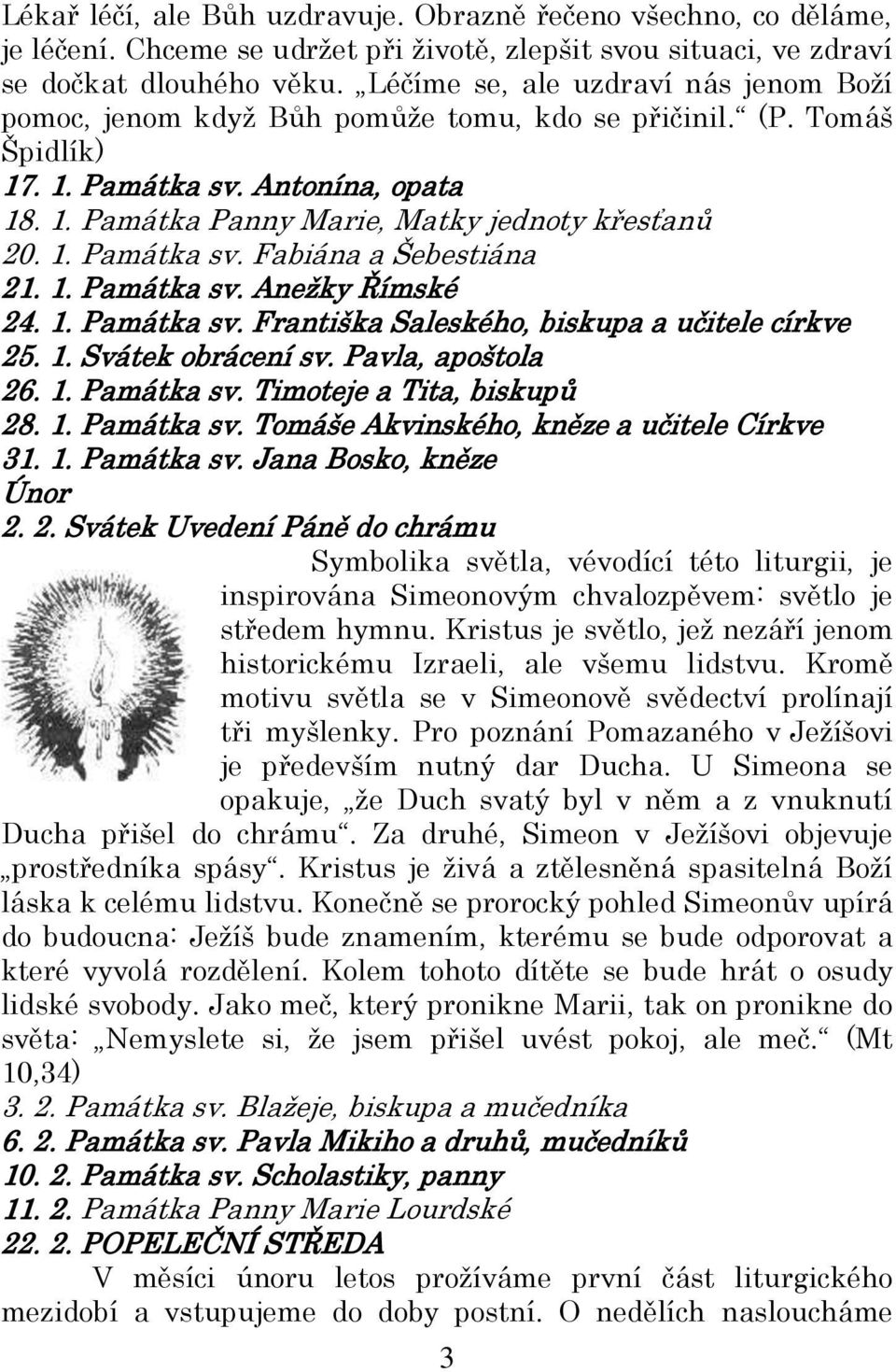 1. Památka sv. Fabiána a Šebestiána 21. 1. Památka sv. Anežky Římské 24. 1. Památka sv. Františka Saleského, biskupa a učitele církve 25. 1. Svátek obrácení sv. Pavla, apoštola 26. 1. Památka sv. Timoteje a Tita, biskupů 28.