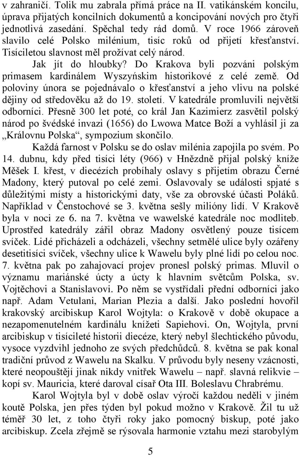 Do Krakova byli pozváni polským primasem kardinálem Wyszyńskim historikové z celé země. Od poloviny února se pojednávalo o křesťanství a jeho vlivu na polské dějiny od středověku až do 19. století.