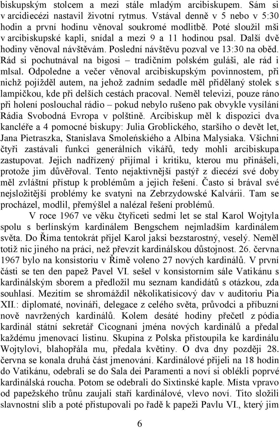 Rád si pochutnával na bigosi tradičním polském guláši, ale rád i mlsal.