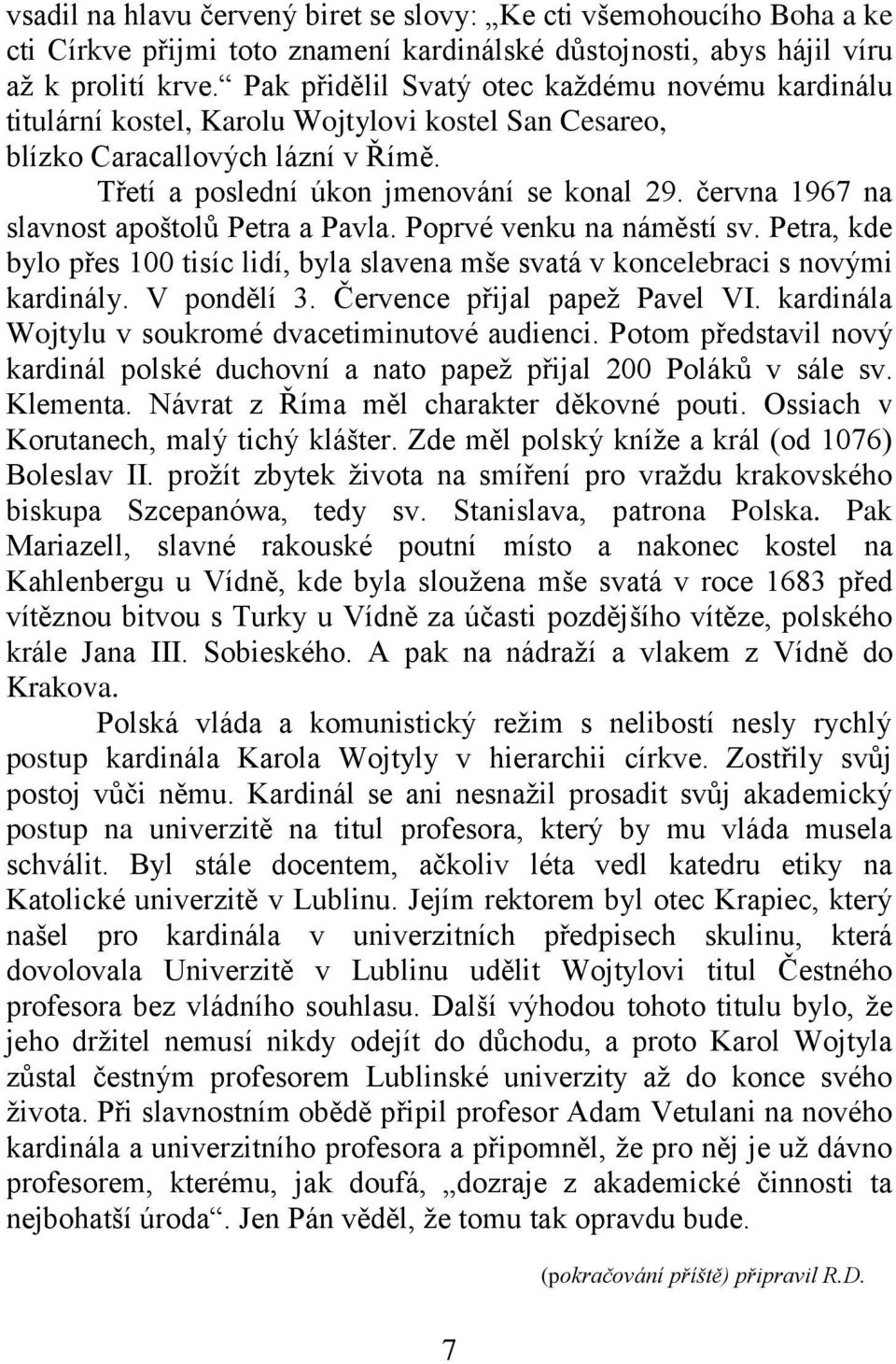 června 1967 na slavnost apoštolů Petra a Pavla. Poprvé venku na náměstí sv. Petra, kde bylo přes 100 tisíc lidí, byla slavena mše svatá v koncelebraci s novými kardinály. V pondělí 3.