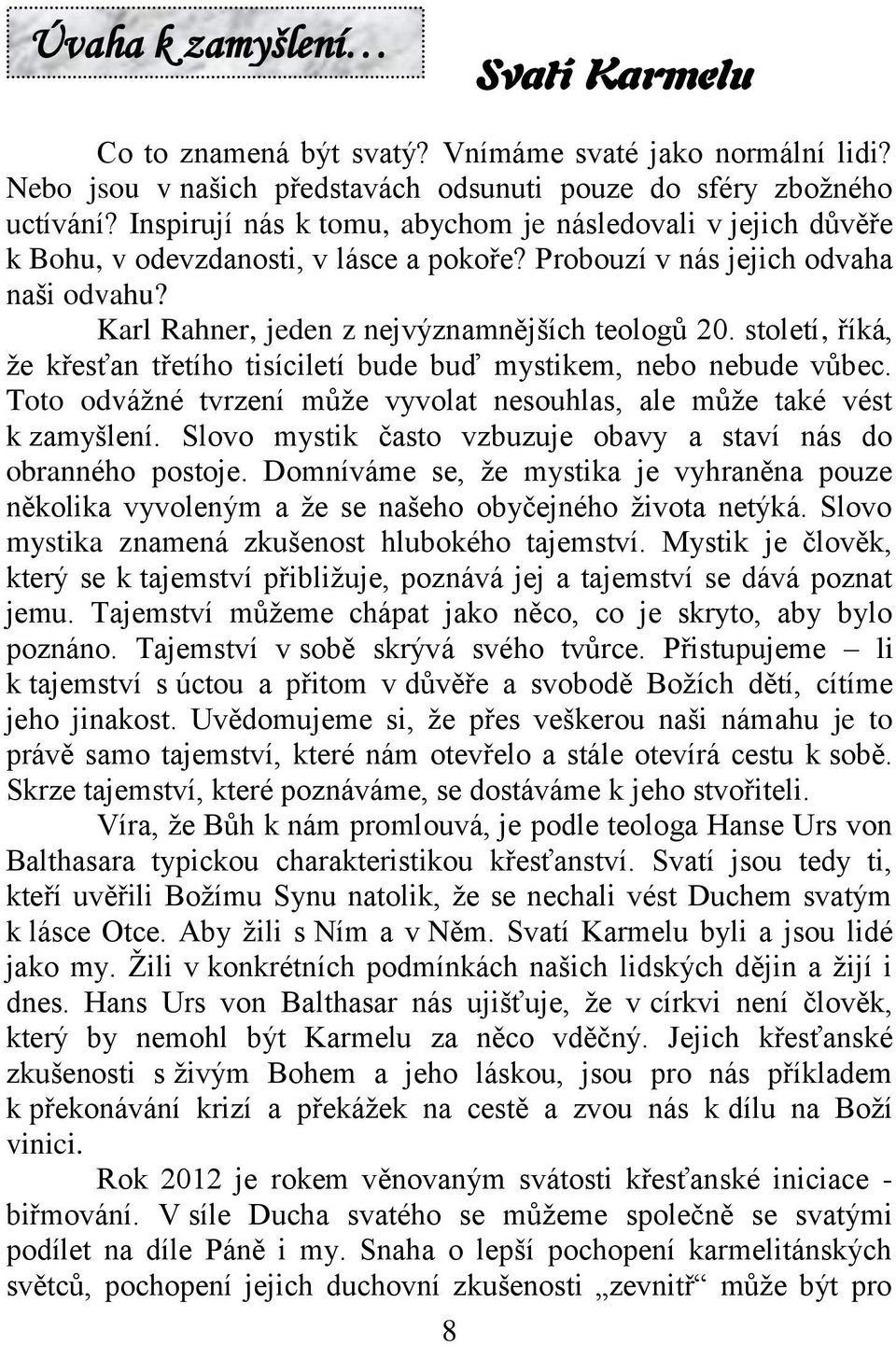 století, říká, že křesťan třetího tisíciletí bude buď mystikem, nebo nebude vůbec. Toto odvážné tvrzení může vyvolat nesouhlas, ale může také vést k zamyšlení.