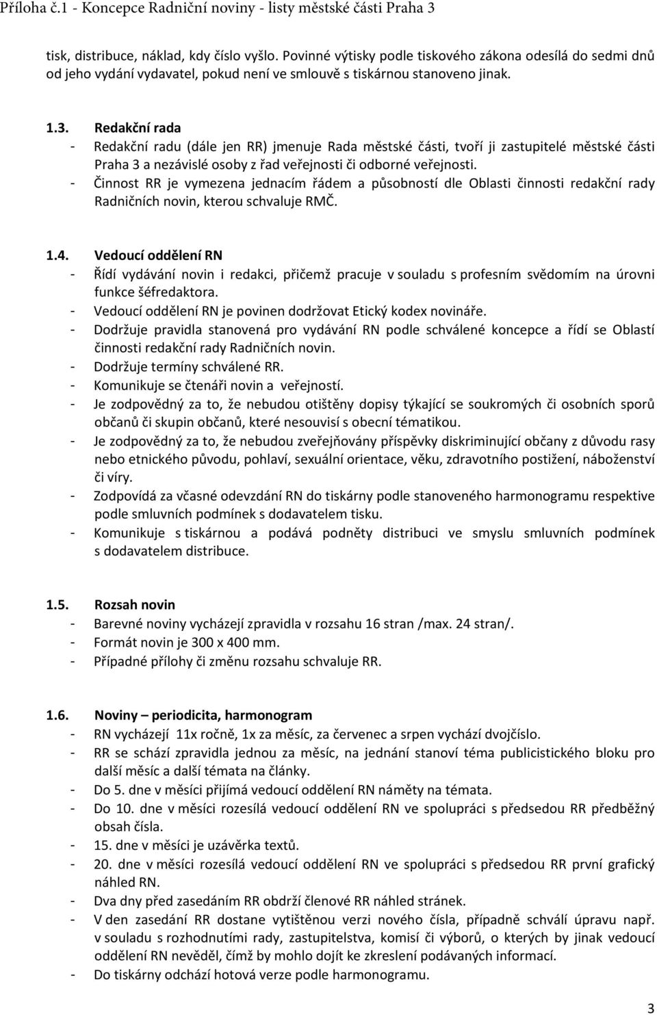 - Činnost RR je vymezena jednacím řádem a působností dle Oblasti činnosti redakční rady Radničních novin, kterou schvaluje RMČ. 1.4.