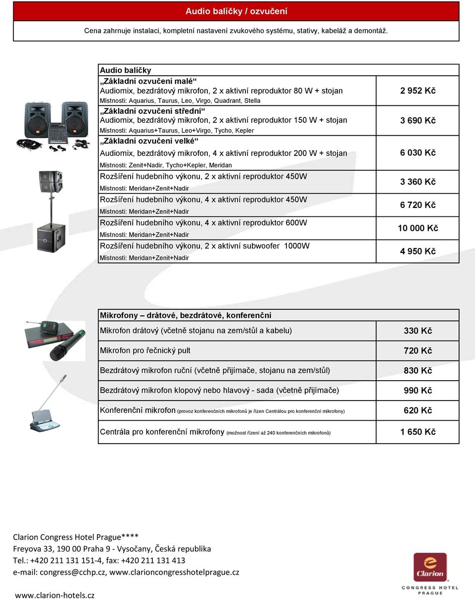 bezdrátový mikrofo, 2 x aktiví reproduktor 150 W + stoja Místosti: Aquarius+Taurus, Leo+Virgo, Tycho, Kepler Základí ozvučeí velké Audiomix, bezdrátový mikrofo, 4 x aktiví reproduktor 200 W + stoja