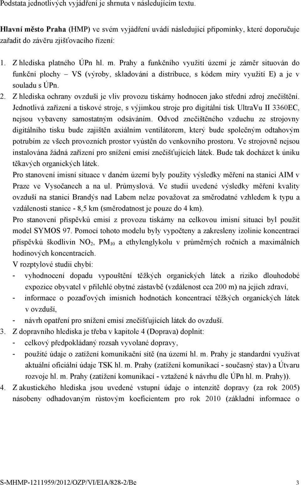 Z hlediska ochrany ovzduší je vliv provozu tiskárny hodnocen jako střední zdroj znečištění.