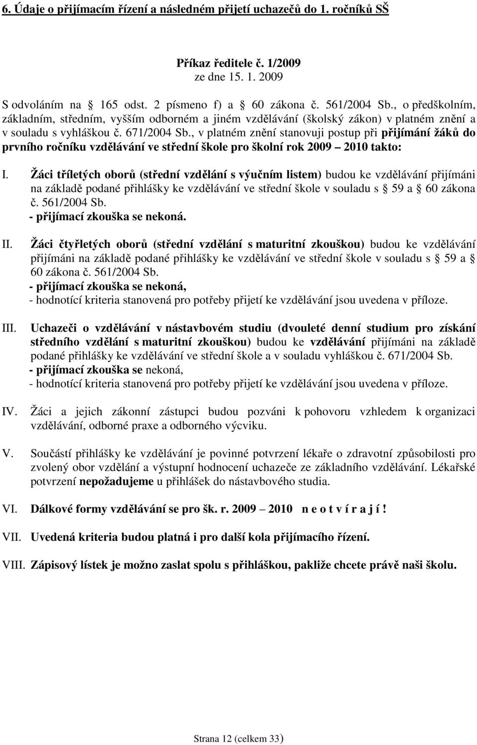 , v platném znění stanovuji postup při přijímání žáků do prvního ročníku vzdělávání ve střední škole pro školní rok 2009 2010 takto: I.