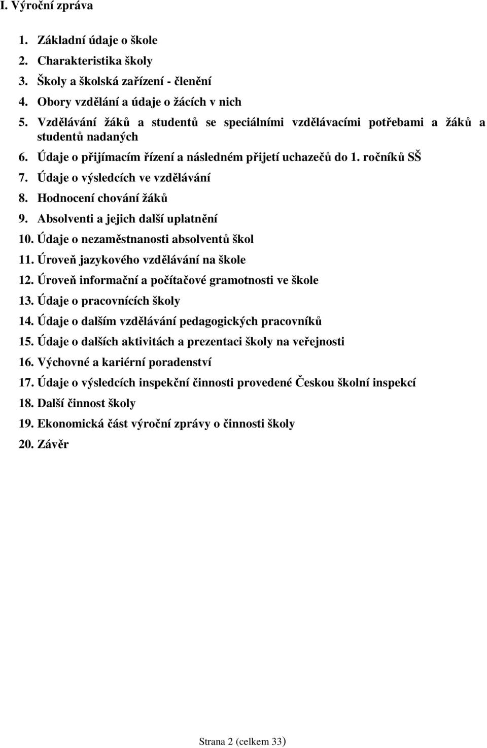 Údaje o výsledcích ve vzdělávání 8. Hodnocení chování žáků 9. Absolventi a jejich další uplatnění 10. Údaje o nezaměstnanosti absolventů škol 11. Úroveň jazykového vzdělávání na škole 12.
