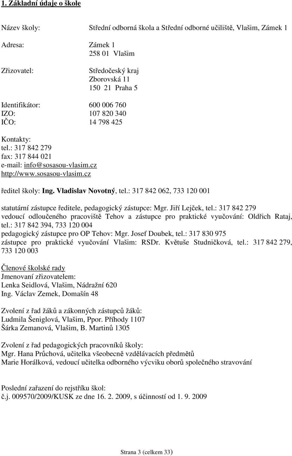 Vladislav Novotný, tel.: 317 842 062, 733 120 001 statutární zástupce ředitele, pedagogický zástupce: Mgr. Jiří Lejček, tel.
