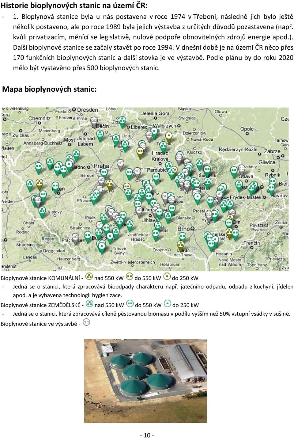 kvůli privatizacím, měnící se legislativě, nulové podpoře obnovitelných zdrojů energie apod.). Další bioplynové stanice se začaly stavět po roce 1994.