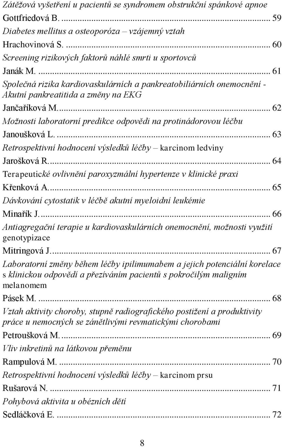 ... 62 Možnosti laboratorní predikce odpovědi na protinádorovou léčbu Janoušková L.... 63 Retrospektivní hodnocení výsledků léčby karcinom ledviny Jarošková R.