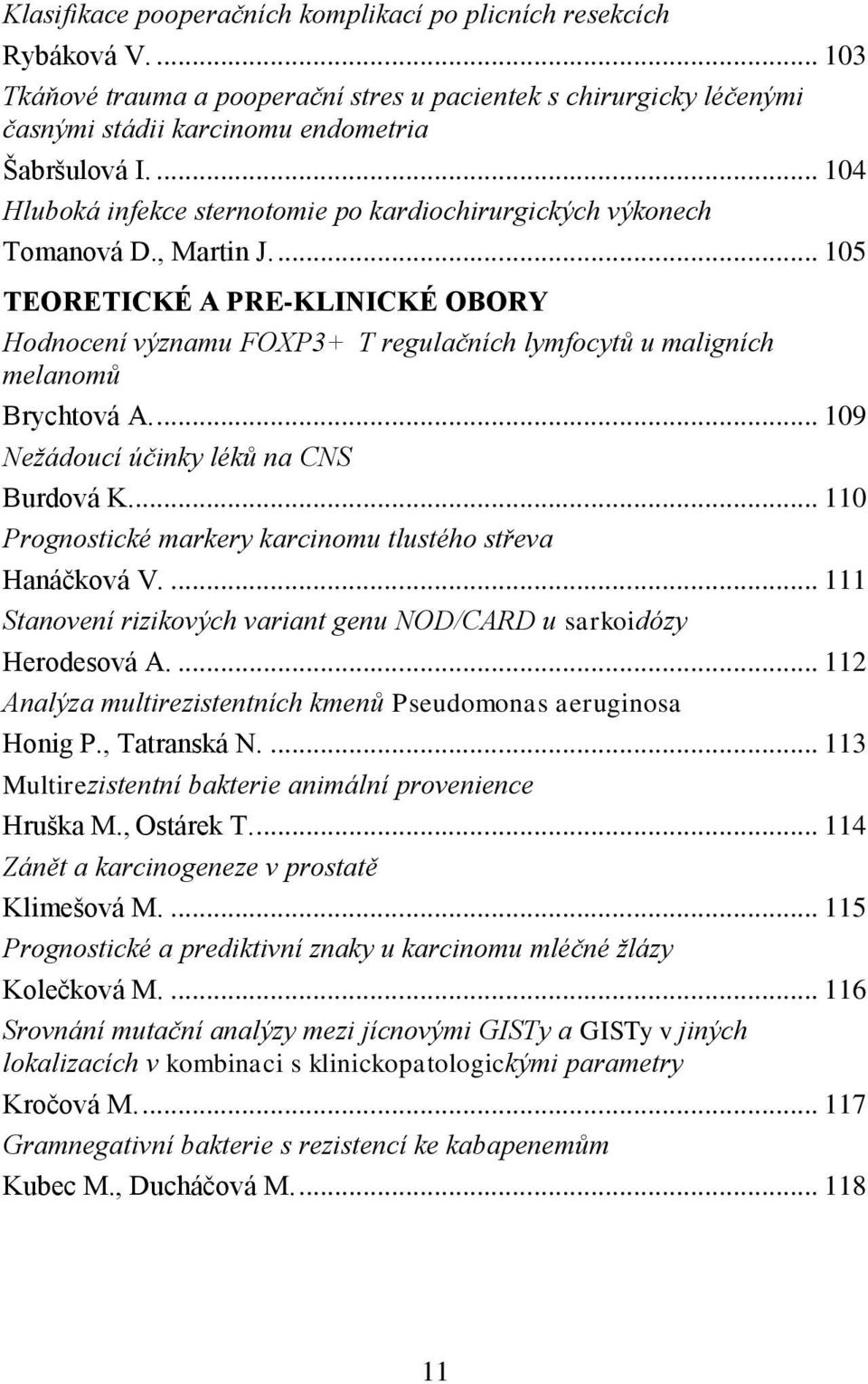 ... 105 TEORETICKÉ A PRE-KLINICKÉ OBORY Hodnocení významu FOXP3+ T regulačních lymfocytů u maligních melanomů Brychtová A.... 109 Nežádoucí účinky léků na CNS Burdová K.