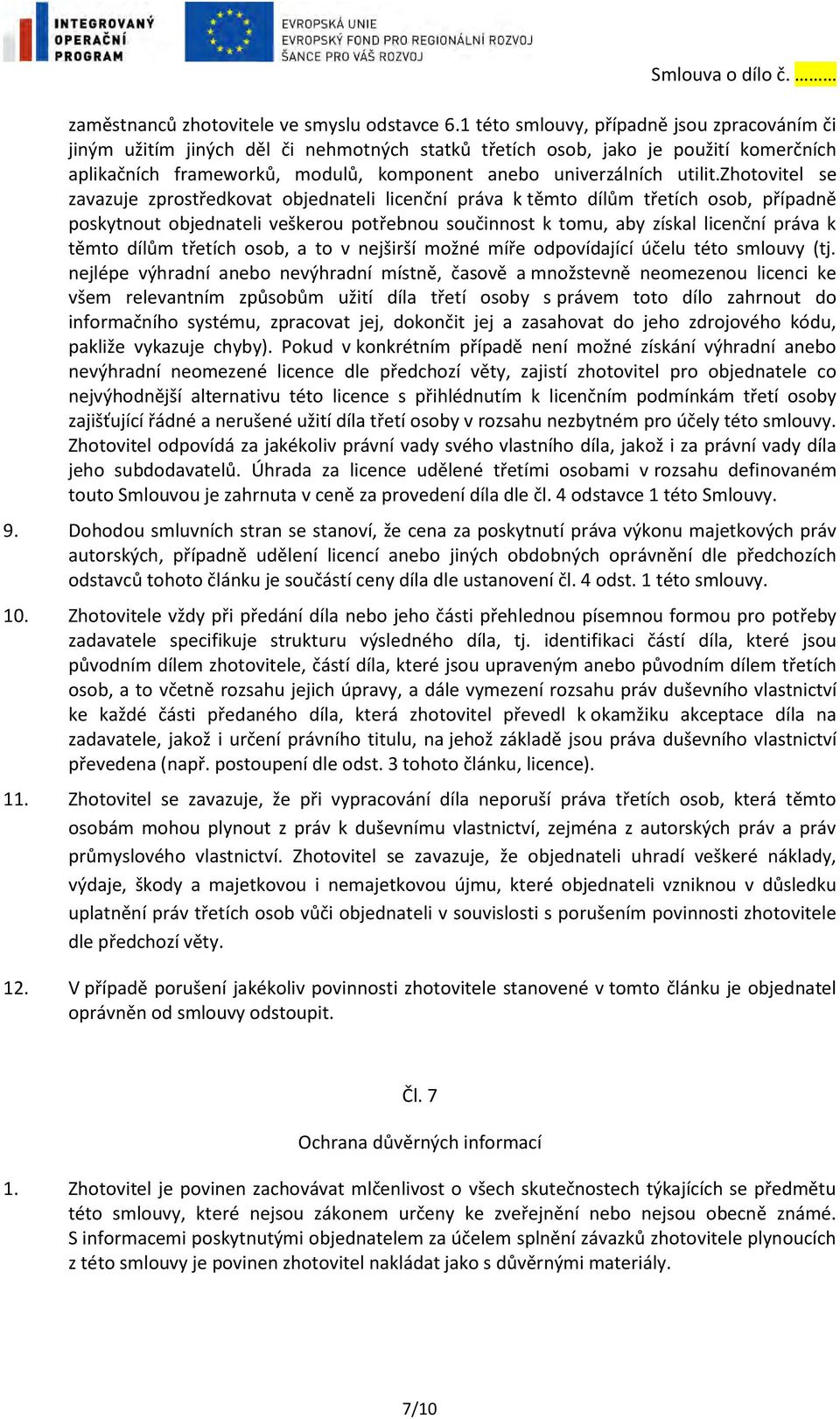 zhotovitel se zavazuje zprostředkovat objednateli licenční práva k těmto dílům třetích osob, případně poskytnout objednateli veškerou potřebnou součinnost k tomu, aby získal licenční práva k těmto