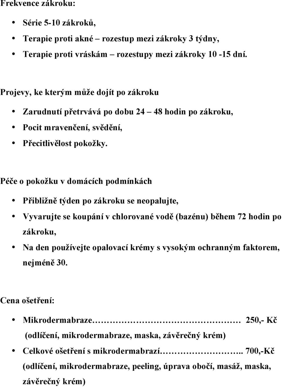 Péče o pokožku v domácích podmínkách Přibližně týden po zákroku se neopalujte, Vyvarujte se koupání v chlorované vodě (bazénu) během 72 hodin po zákroku, Na den používejte opalovací