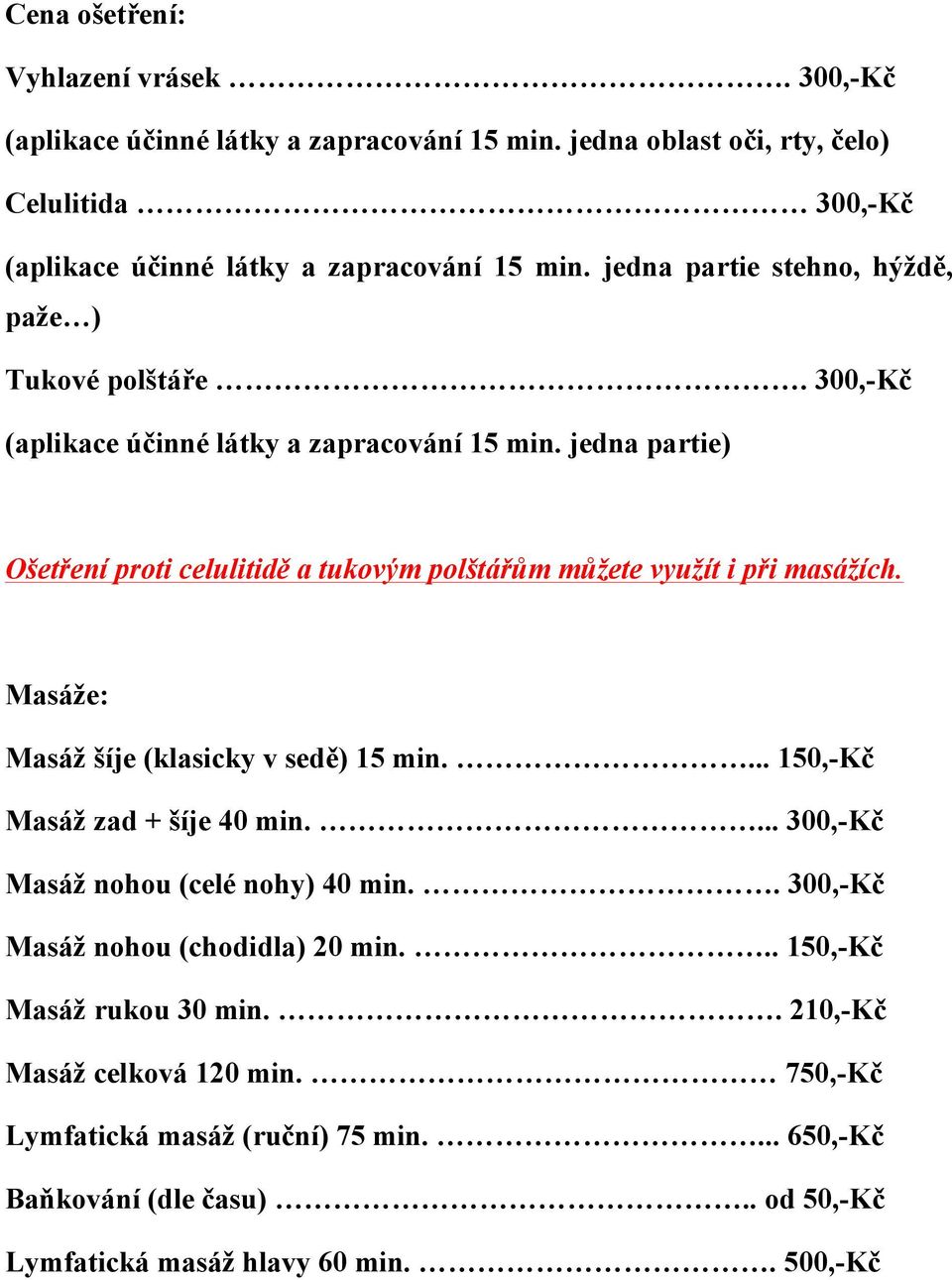 jedna partie) Ošetření proti celulitidě a tukovým polštářům můžete využít i při masážích. Masáže: Masáž šíje (klasicky v sedě) 15 min.... 150,-Kč Masáž zad + šíje 40 min.