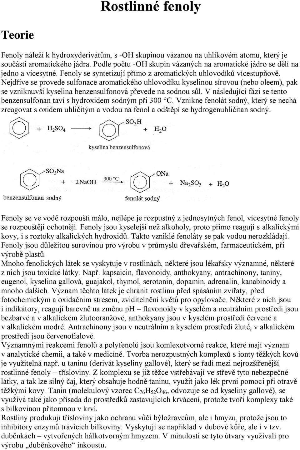 Nejdříve se provede sulfonace aromatického uhlovodíku kyselinou sírovou (nebo oleem), pak se vzniknuvší kyselina benzensulfonová převede na sodnou sůl.