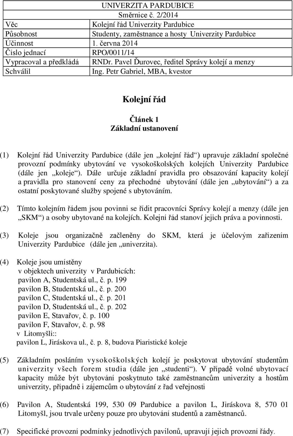 Petr Gabriel, MBA, kvestor Kolejní řád Článek 1 Základní ustanovení (1) Kolejní řád Univerzity Pardubice (dále jen kolejní řád ) upravuje základní společné provozní podmínky ubytování ve
