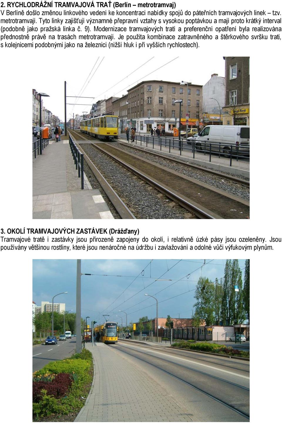 Modernizace tramvajových tratí a preferenční opatření byla realizována přednostně právě na trasách metrotramvají.