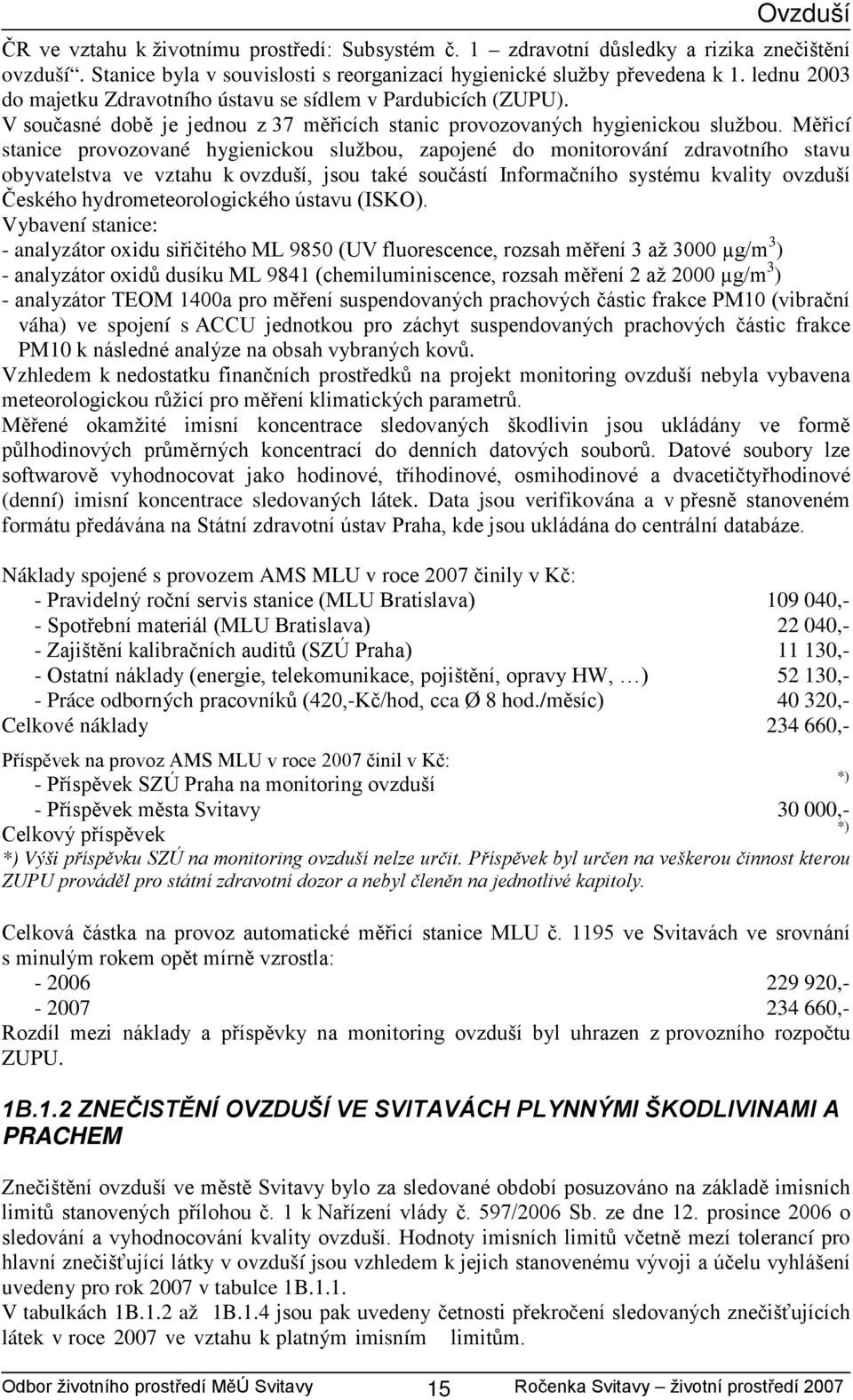 Měřicí stanice provozované hygienickou službou, zapojené do monitorování zdravotního stavu obyvatelstva ve vztahu k ovzduší, jsou také součástí Informačního systému kvality ovzduší Českého