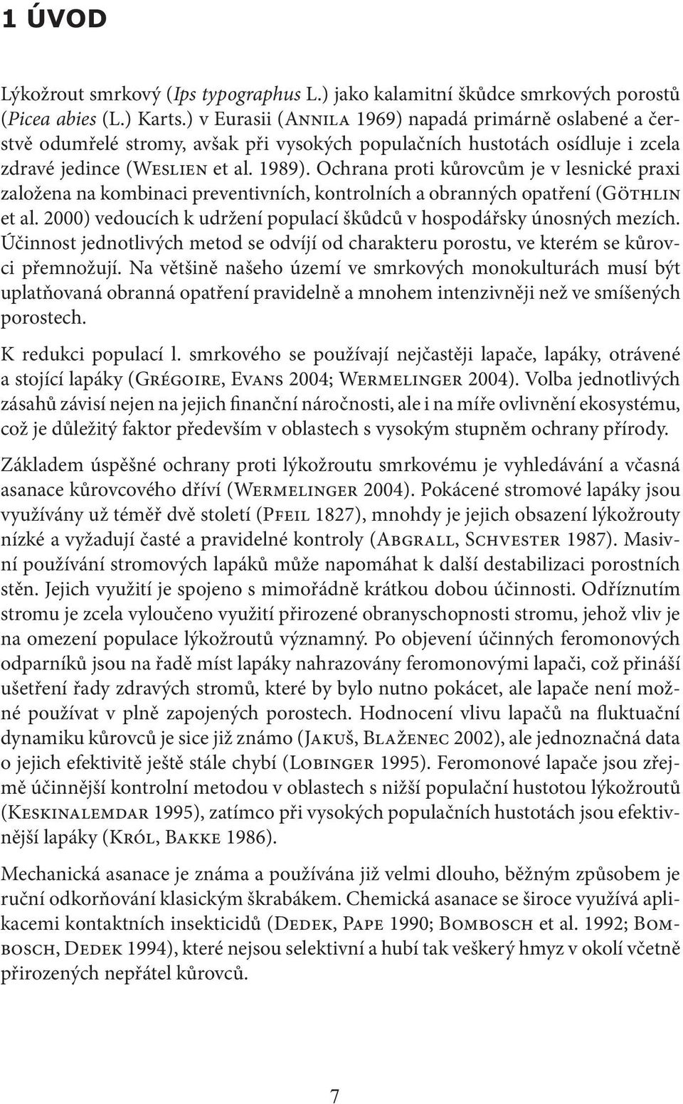 Ochrana proti kůrovcům je v lesnické praxi založena na kombinaci preventivních, kontrolních a obranných opatření (Göthlin et al.