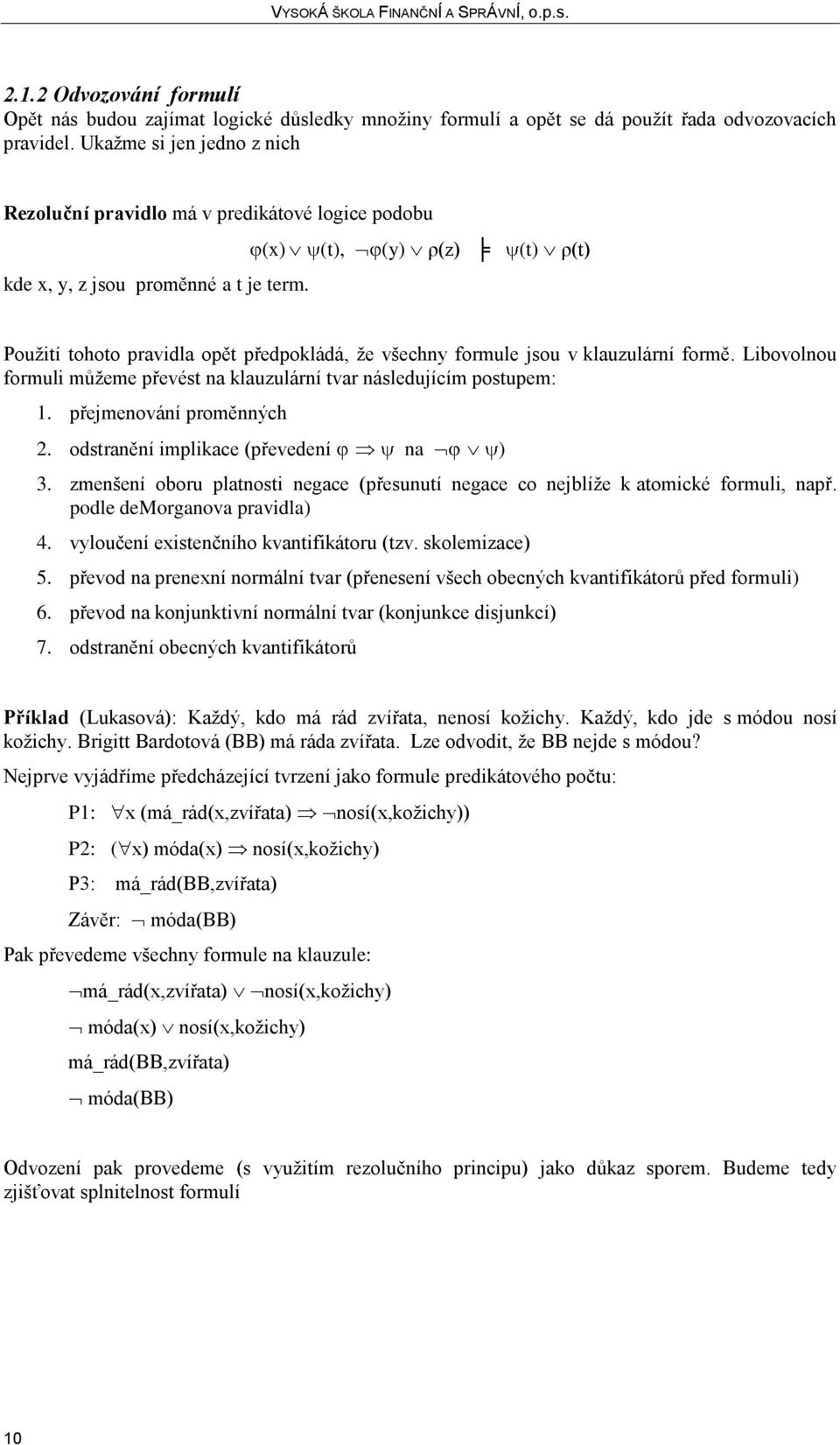 (x) (t), (y) ρ(z) (t) ρ(t) Použití tohoto pravidla opět předpokládá, že všechny formule jsou v klauzulární formě. Libovolnou formuli můžeme převést na klauzulární tvar následujícím postupem: 1.