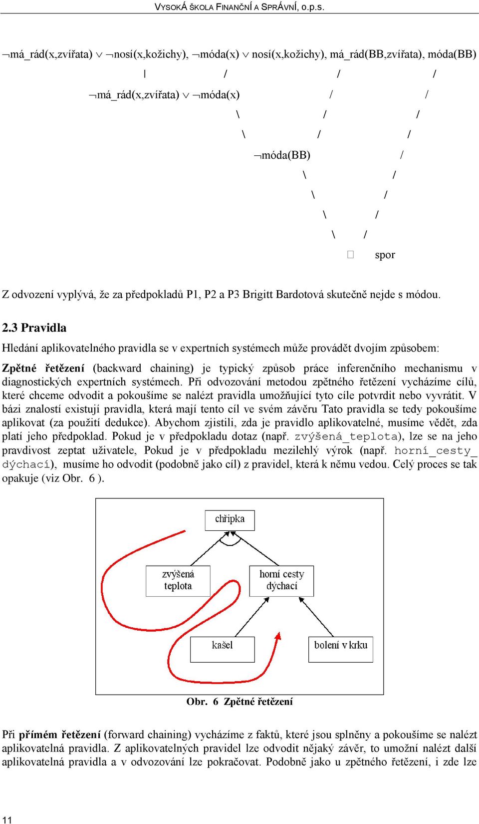 3 Pravidla Hledání aplikovatelného pravidla se v expertních systémech může provádět dvojím způsobem: Zpětné řetězení (backward chaining) je typický způsob práce inferenčního mechanismu v