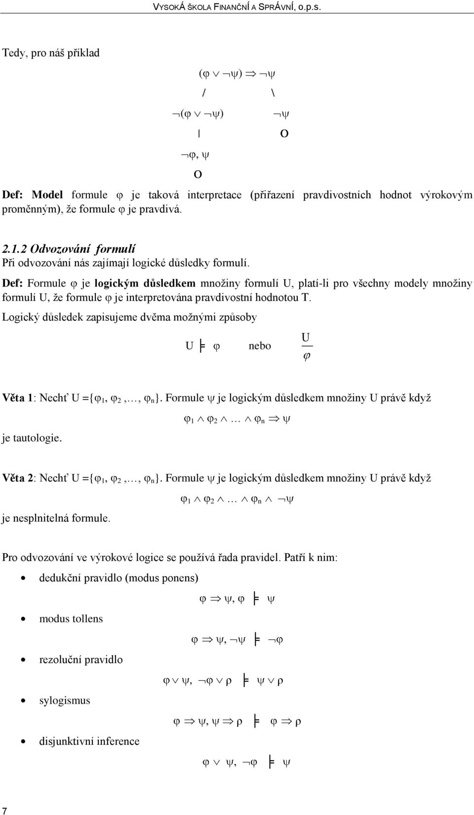 Def: Formule je logickým důsledkem množiny formulí U, platí-li pro všechny modely množiny formulí U, že formule je interpretována pravdivostní hodnotou T.