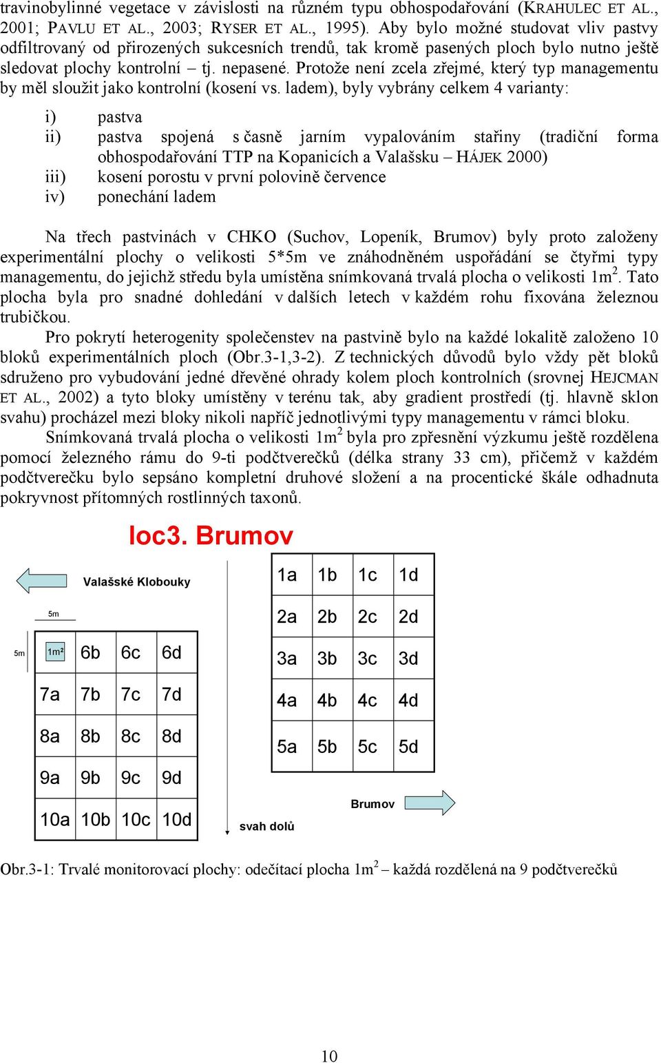 Protože není zcela zřejmé, který typ managementu by měl sloužit jako kontrolní (kosení vs.