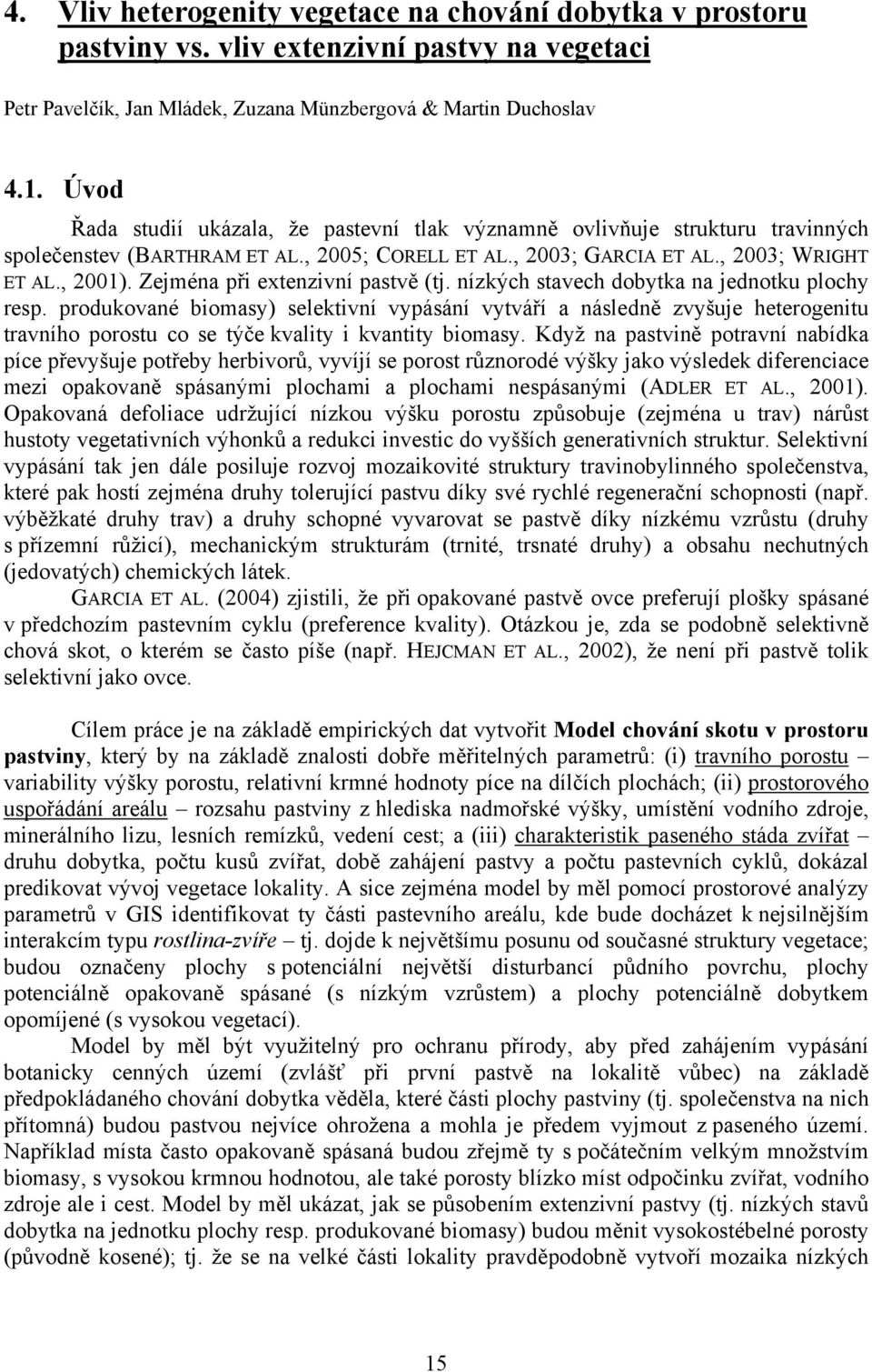 Zejména při extenzivní pastvě (tj. nízkých stavech dobytka na jednotku plochy resp.