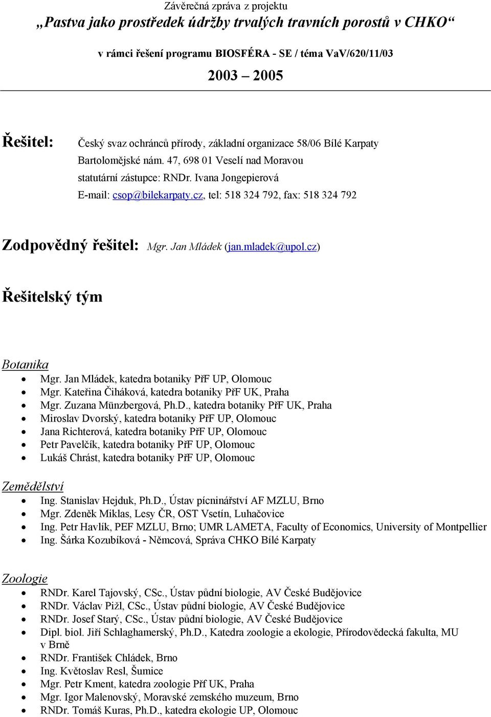 cz, tel: 518 324 792, fax: 518 324 792 Zodpovědný řešitel: Mgr. Jan Mládek (jan.mladek@upol.cz) Řešitelský tým Botanika Mgr. Jan Mládek, katedra botaniky PřF UP, Olomouc Mgr.