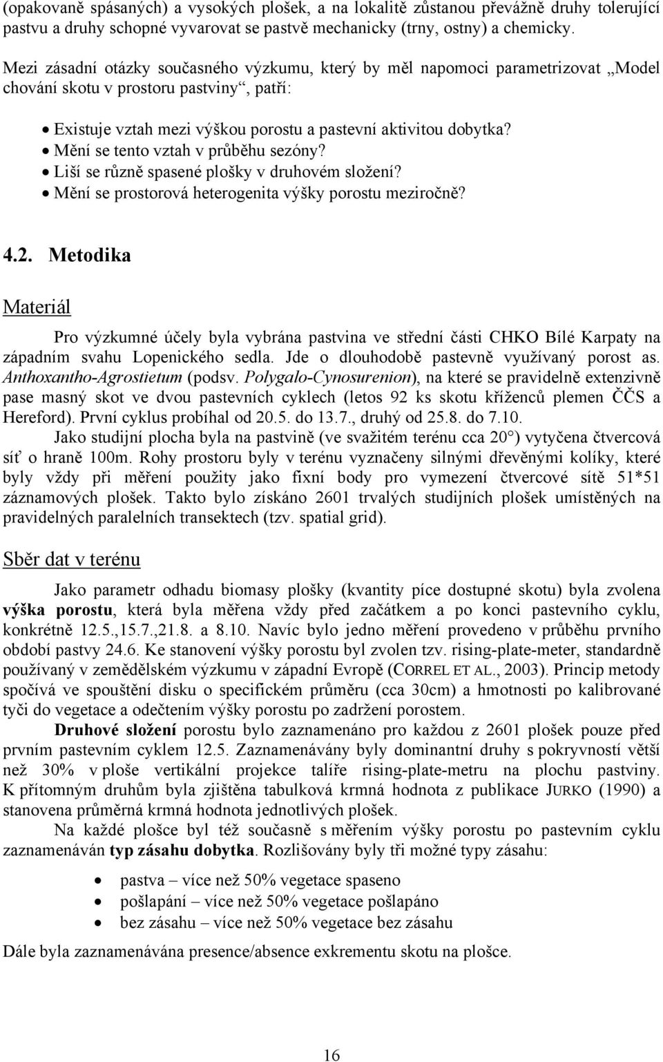 Mění se tento vztah v průběhu sezóny? Liší se různě spasené plošky v druhovém složení? Mění se prostorová heterogenita výšky porostu meziročně? 4.2.