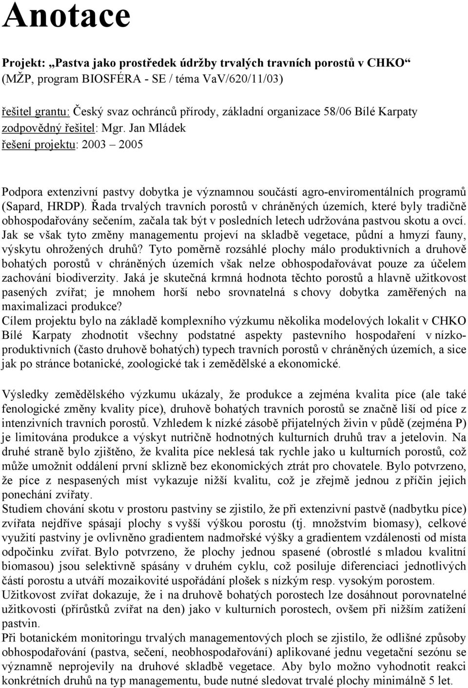 Řada trvalých travních porostů v chráněných územích, které byly tradičně obhospodařovány sečením, začala tak být v posledních letech udržována pastvou skotu a ovcí.