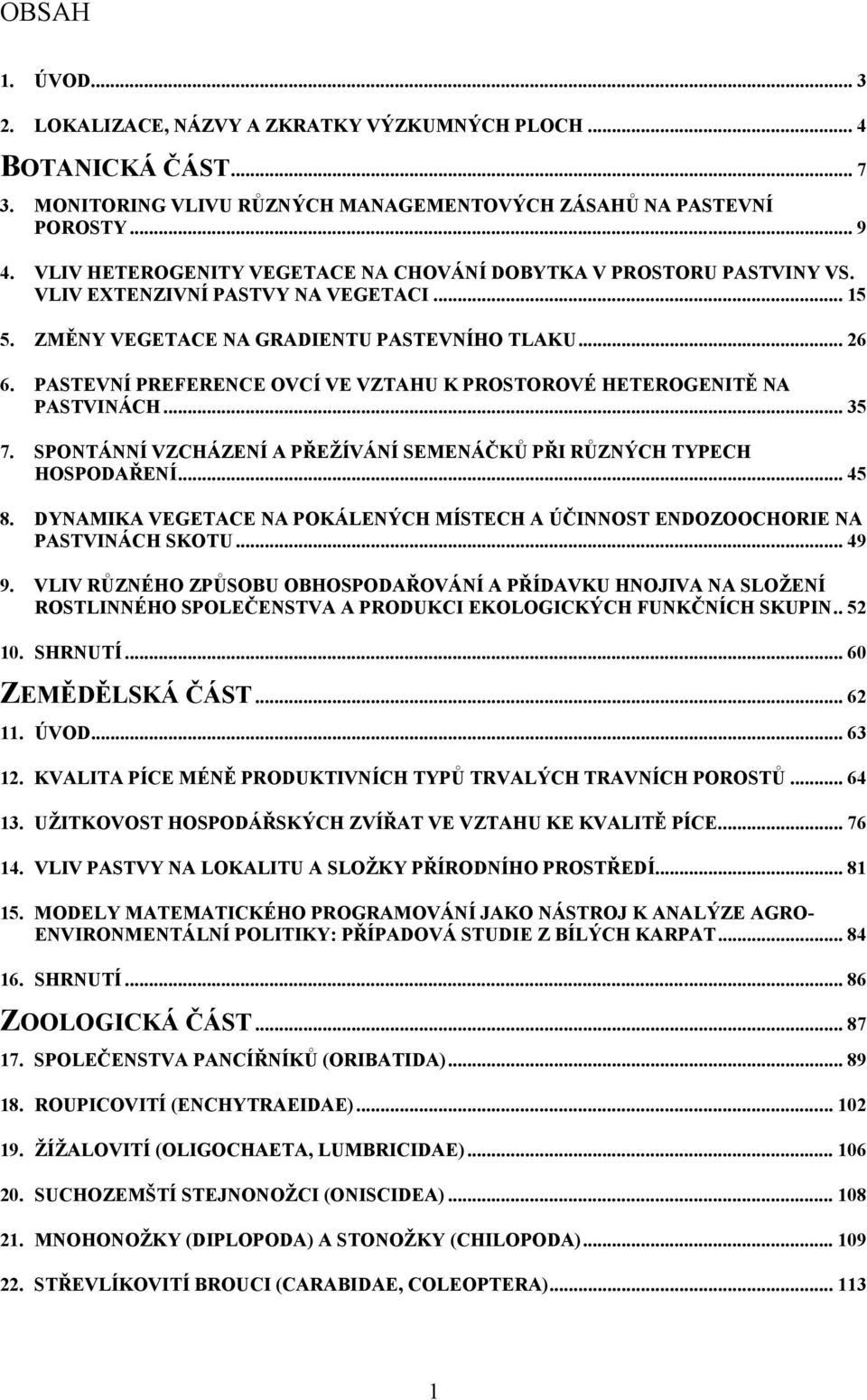 PASTEVNÍ PREFERENCE OVCÍ VE VZTAHU K PROSTOROVÉ HETEROGENITĚ NA PASTVINÁCH... 35 7. SPONTÁNNÍ VZCHÁZENÍ A PŘEŽÍVÁNÍ SEMENÁČKŮ PŘI RŮZNÝCH TYPECH HOSPODAŘENÍ... 45 8.