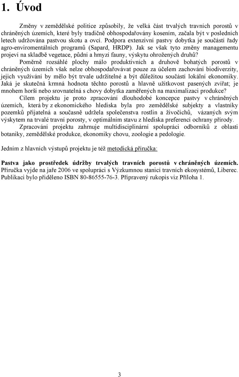 Jak se však tyto změny managementu projeví na skladbě vegetace, půdní a hmyzí fauny, výskytu ohrožených druhů?