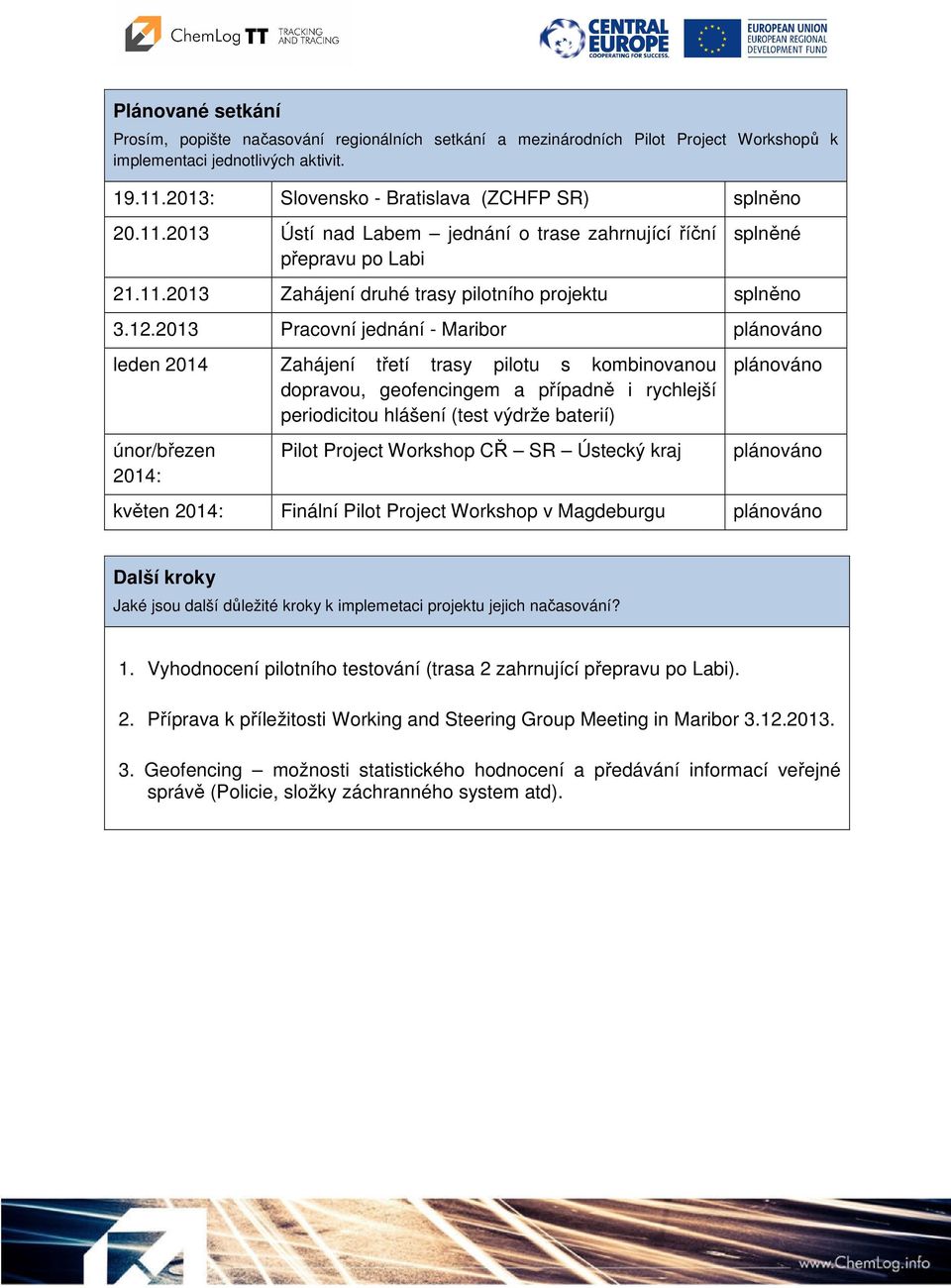 2013 Pracovní jednání - Maribor plánováno leden 2014 Zahájení třetí trasy pilotu s kombinovanou dopravou, geofencingem a případně i rychlejší periodicitou hlášení (test výdrže baterií) plánováno