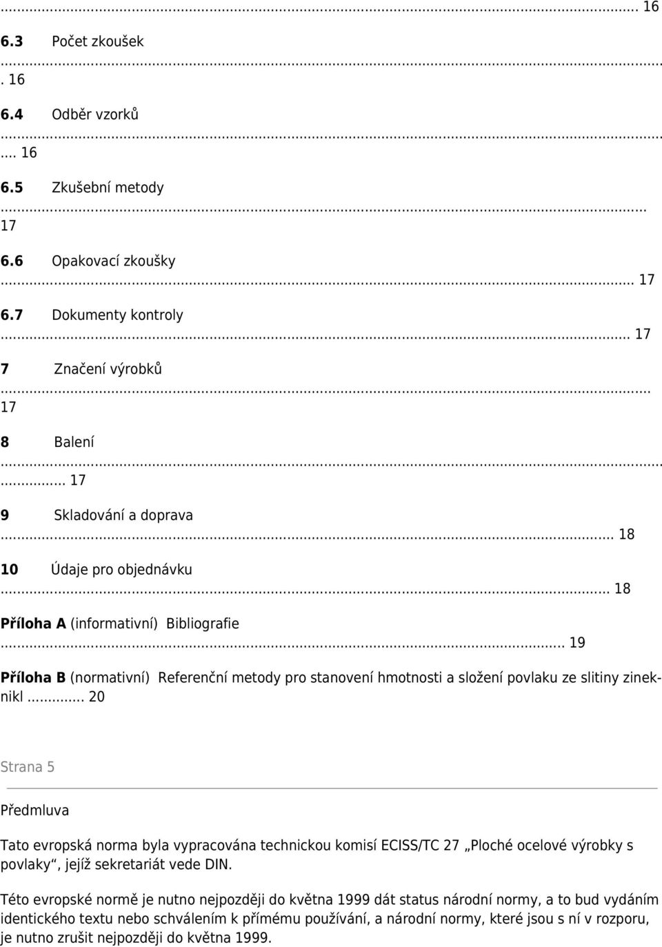 .. 19 Příloha B (normativní) Referenční metody pro stanovení hmotnosti a složení povlaku ze slitiny zineknikl.