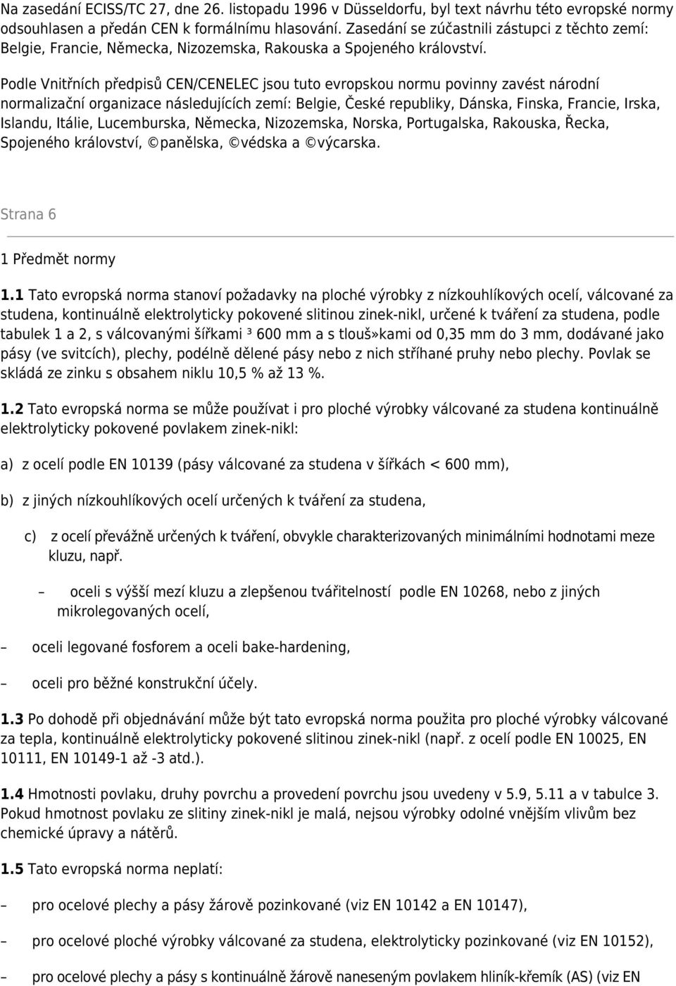 Podle Vnitřních předpisů CEN/CENELEC jsou tuto evropskou normu povinny zavést národní normalizační organizace následujících zemí: Belgie, České republiky, Dánska, Finska, Francie, Irska, Islandu,