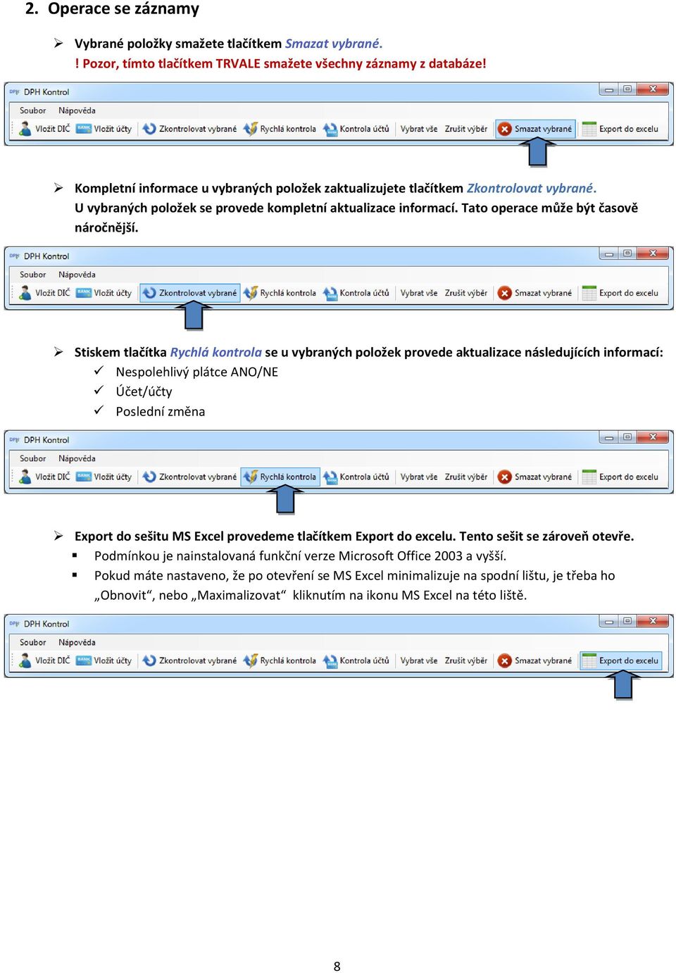 Stiskem tlačítka Rychlá kontrola se u vybraných položek provede aktualizace následujících informací: Nespolehlivý plátce ANO/NE Účet/účty Poslední změna Export do sešitu MS Excel provedeme tlačítkem