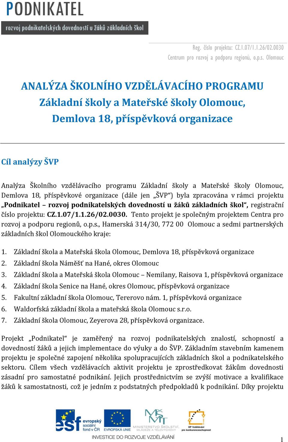 Olomouc ANALÝZA ŠKOLNÍHO VZDĚLÁVACÍHO PROGRAMU Základní školy a Mateřské školy Olomouc, Demlova 18, příspěvková organizace Cíl analýzy ŠVP Analýza Školního vzdělávacího programu Základní školy a