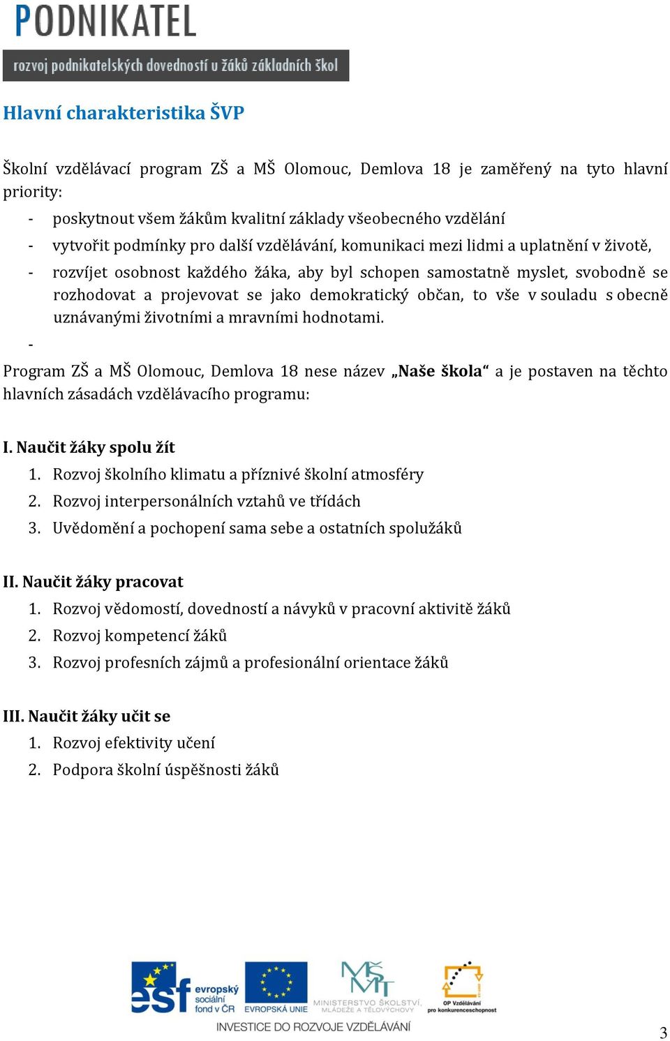 to vše v souladu s obecně uznávanými životními a mravními hodnotami. - Program ZŠ a MŠ Olomouc, Demlova 18 nese název Naše škola a je postaven na těchto hlavních zásadách vzdělávacího programu: I.