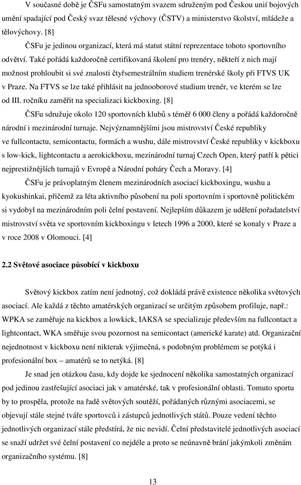 Také pořádá každoročně certifikovaná školení pro trenéry, někteří z nich mají možnost prohloubit si své znalosti čtyřsemestrálním studiem trenérské školy při FTVS UK v Praze.