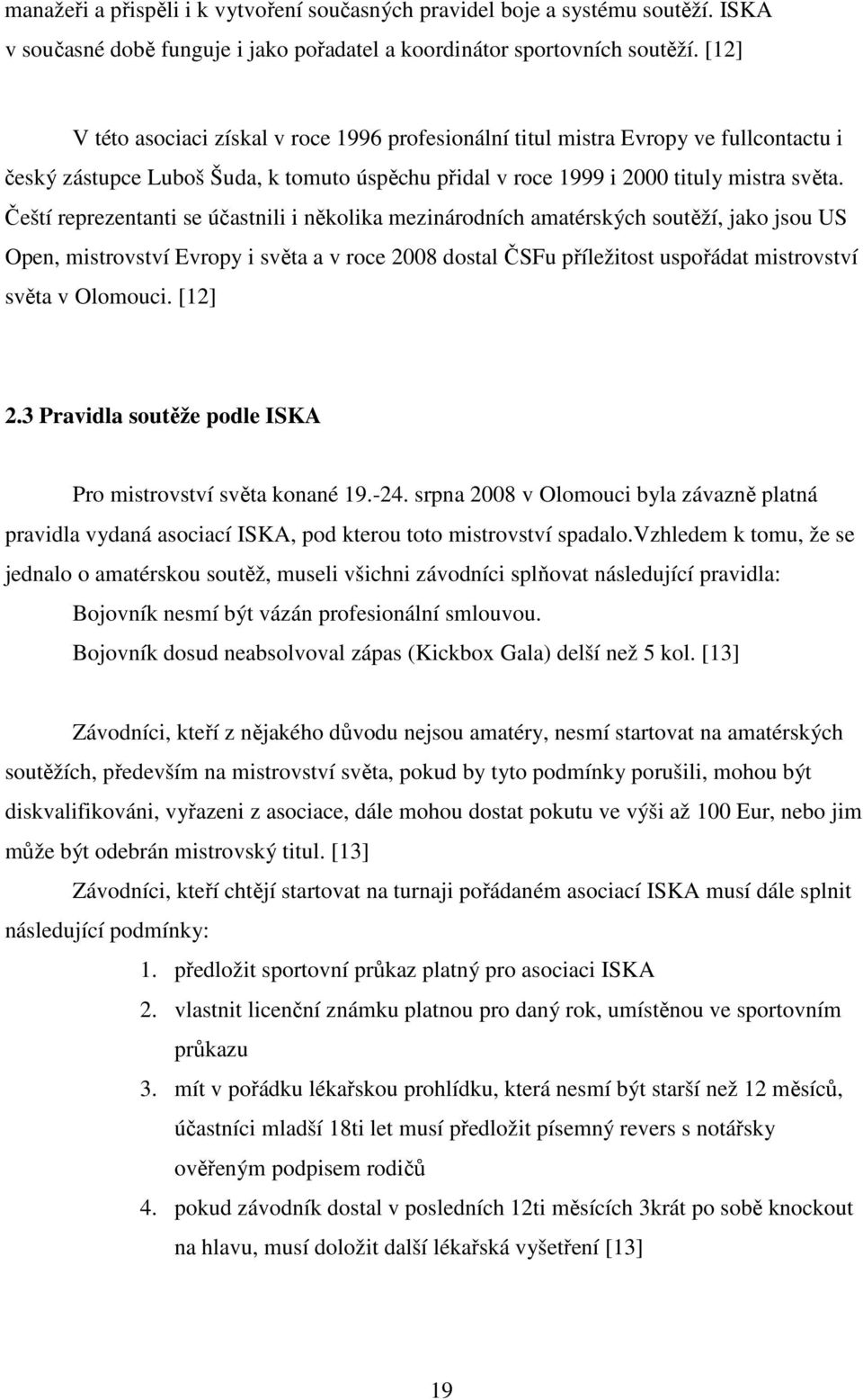 Čeští reprezentanti se účastnili i několika mezinárodních amatérských soutěží, jako jsou US Open, mistrovství Evropy i světa a v roce 2008 dostal ČSFu příležitost uspořádat mistrovství světa v